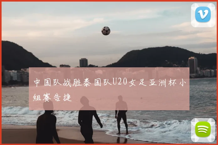 中国队战胜泰国队U20女足亚洲杯小组赛告捷