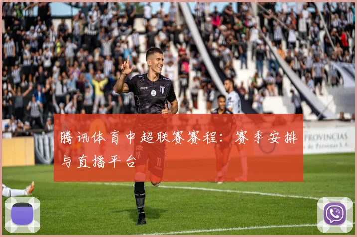 腾讯体育中超联赛赛程:赛季安排与直播平台